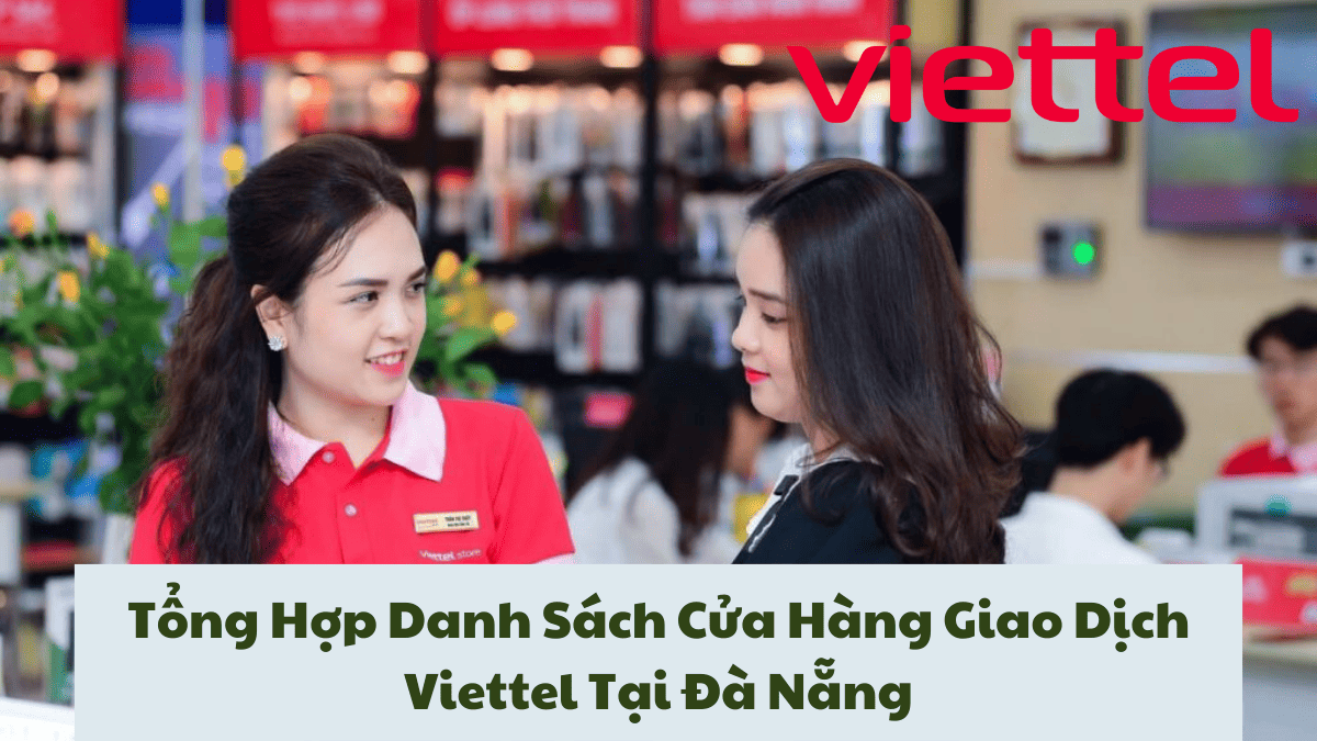 Tổng Hợp Danh Sách Cửa Hàng Giao Dịch Viettel Tại Đà Nẵng